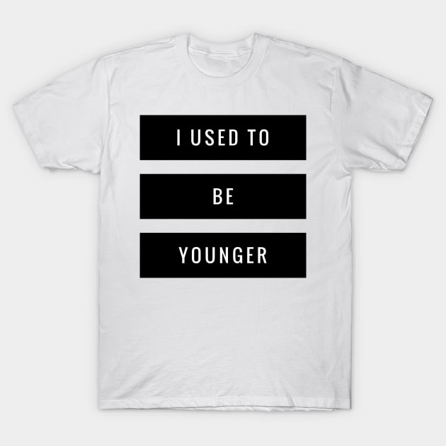 I used to be younger T-Shirt by mivpiv